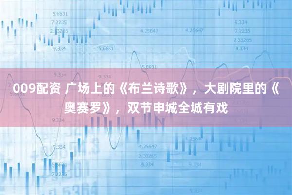 009配资 广场上的《布兰诗歌》，大剧院里的《奥赛罗》，双节申城全城有戏