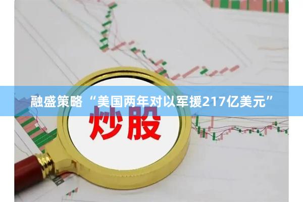 融盛策略 “美国两年对以军援217亿美元”