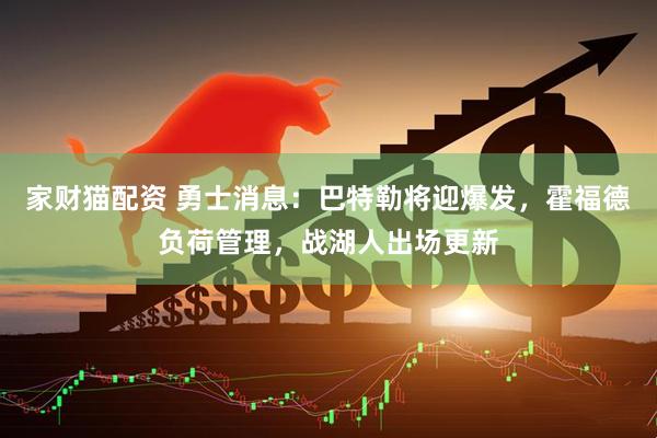 家财猫配资 勇士消息:巴特勒将迎爆发,霍福德负荷管理,战湖人出场更新